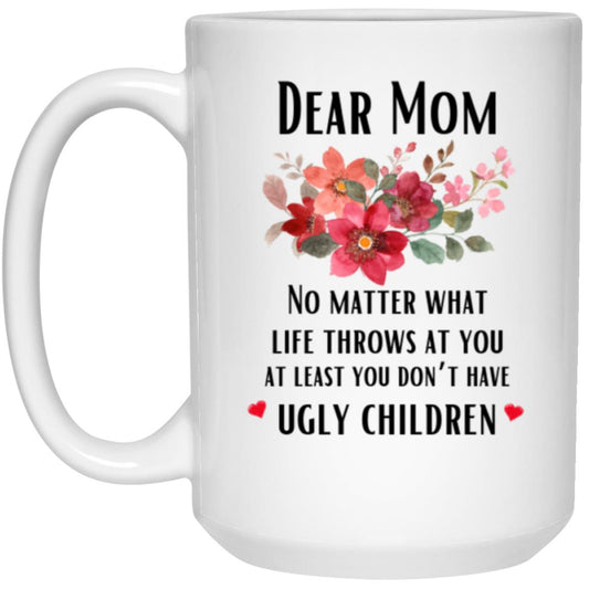 "Mom At Least You Don't Have Ugly Children Coffee Mug" | 15oz Funny Gifts for Mom