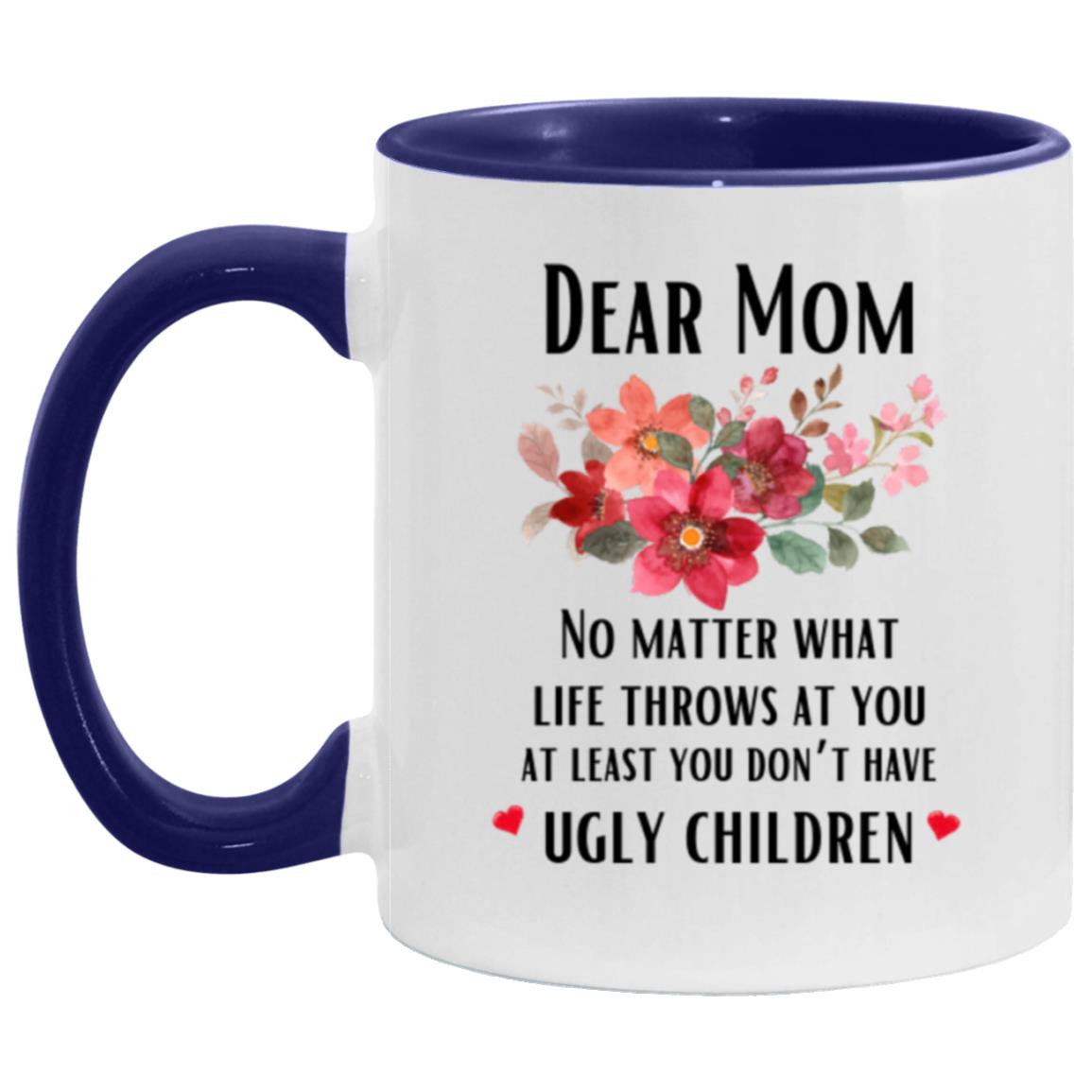 "Mom At Least You Don't Have Ugly Children Coffee Mug" | 11oz Funny Gifts for Mom