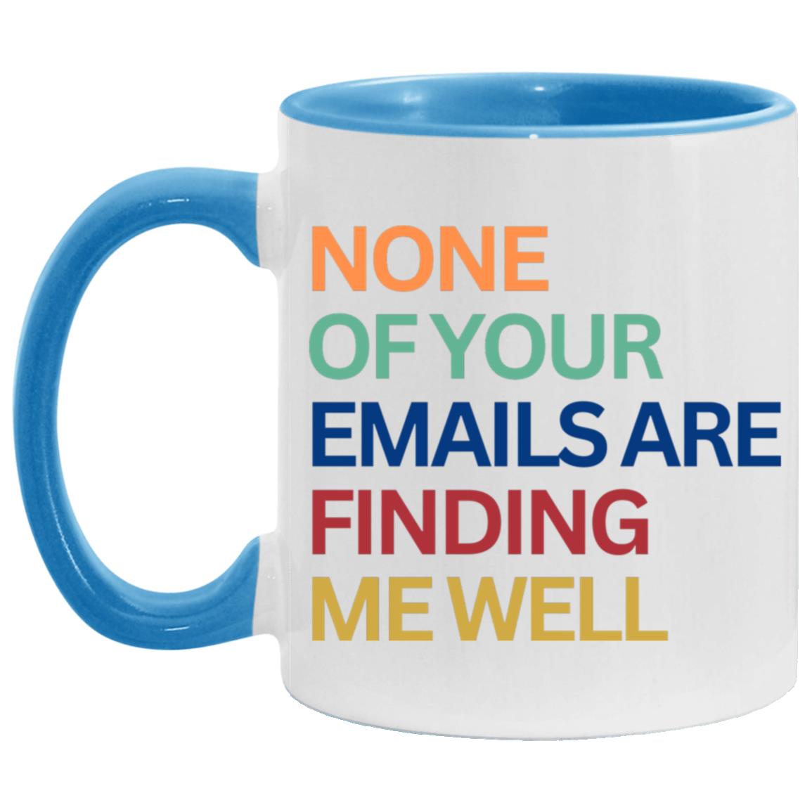 "None Of Your Emails Are Finding Me Well" Mug | 11oz Ceramic Cup