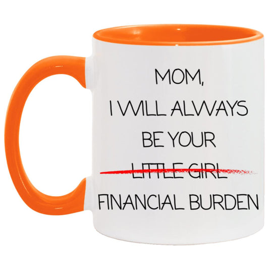 "Mom, I Will Always Be Your Financial Burden Mug" | 11oz Ceramic Cup